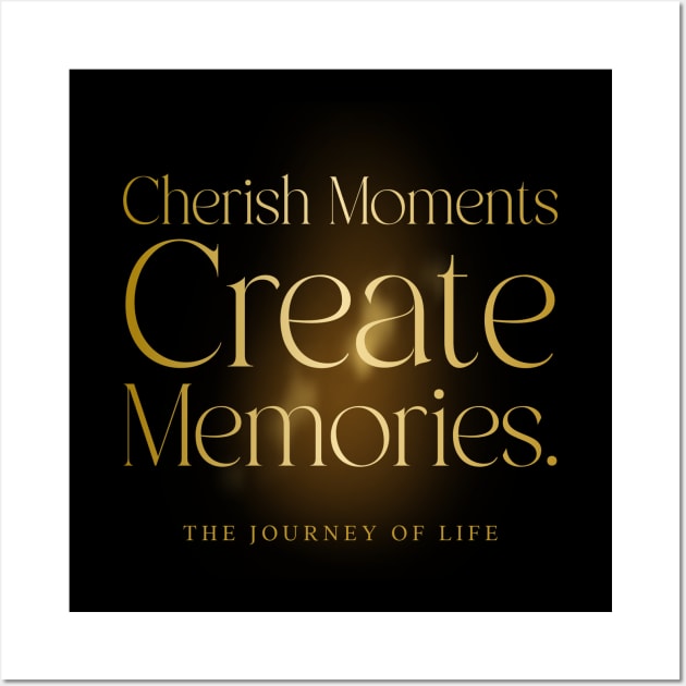 Cherish moments create memories motivation Wall Art by Tinspira